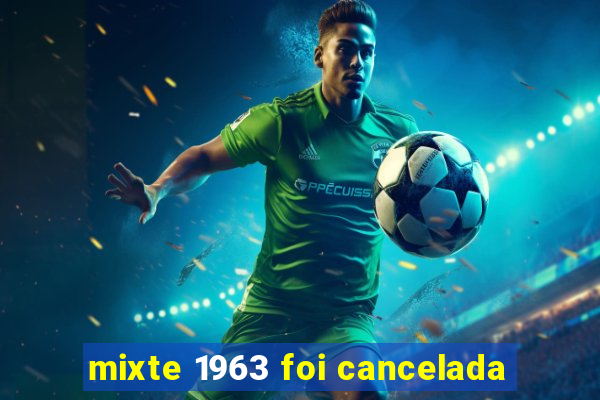 mixte 1963 foi cancelada